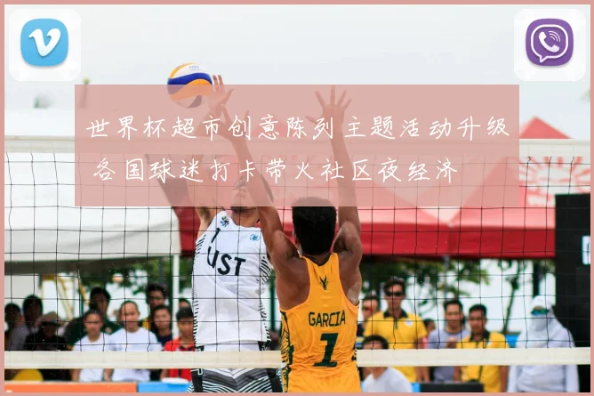 世界杯超市创意陈列主题活动升级 各国球迷打卡带火社区夜经济