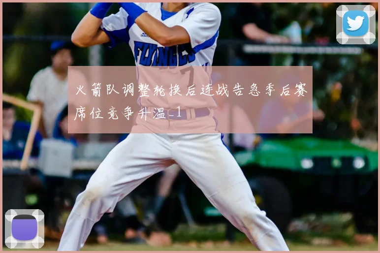 火箭队调整轮换后连战告急季后赛席位竞争升温_1