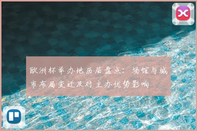 欧洲杯举办地历届盘点：场馆与城市布局变迁及对主办优势影响