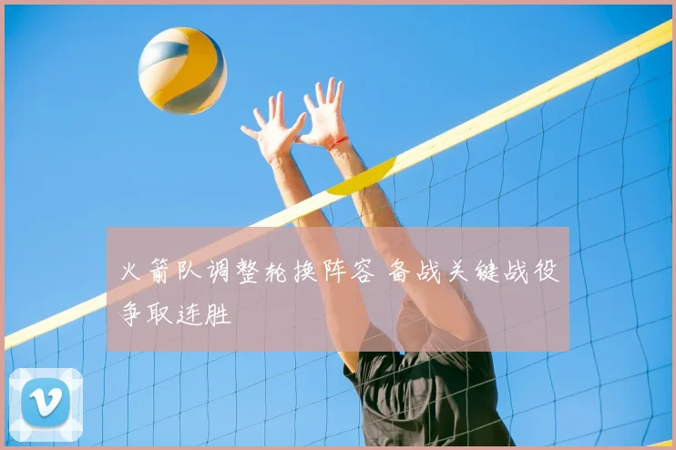 火箭队调整轮换阵容 备战关键战役争取连胜