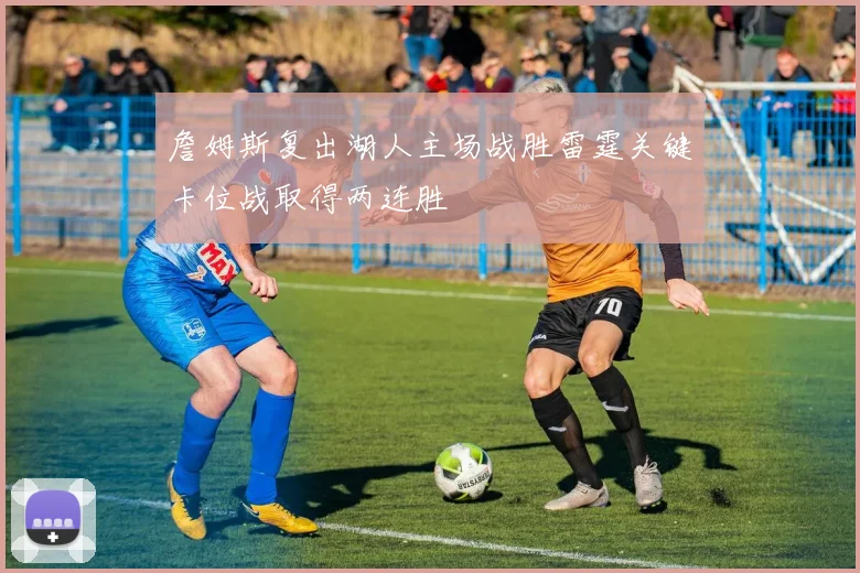 詹姆斯复出湖人主场战胜雷霆关键卡位战取得两连胜