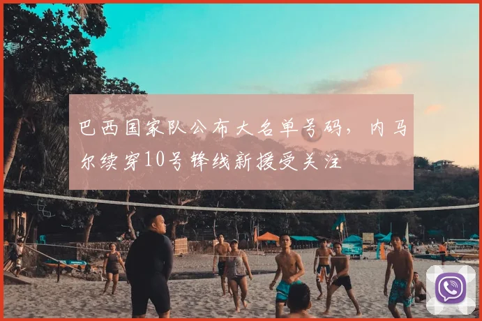 巴西国家队公布大名单号码，内马尔续穿10号锋线新援受关注