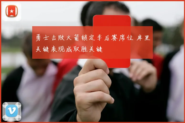 勇士击败火箭锁定季后赛席位 库里关键表现成取胜关键