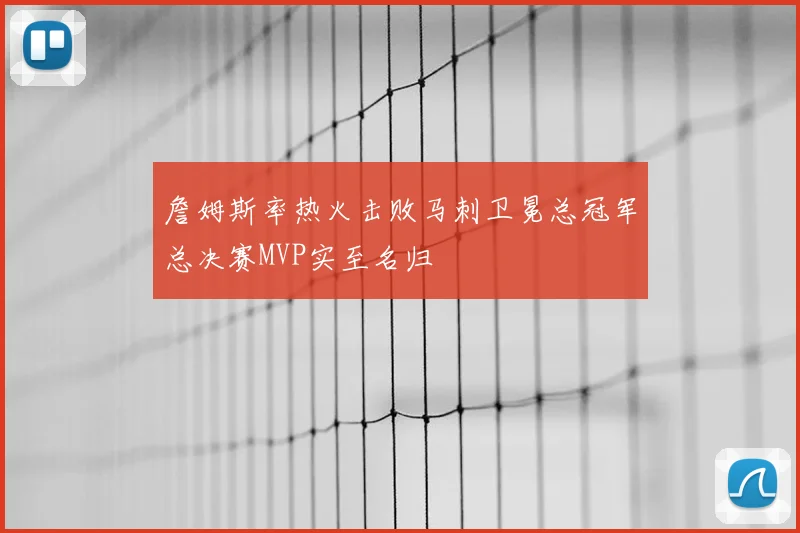 詹姆斯率热火击败马刺卫冕总冠军总决赛MVP实至名归