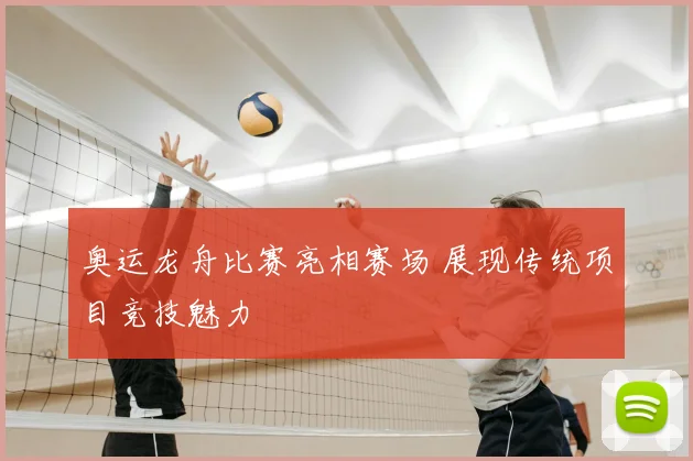 奥运龙舟比赛亮相赛场 展现传统项目竞技魅力